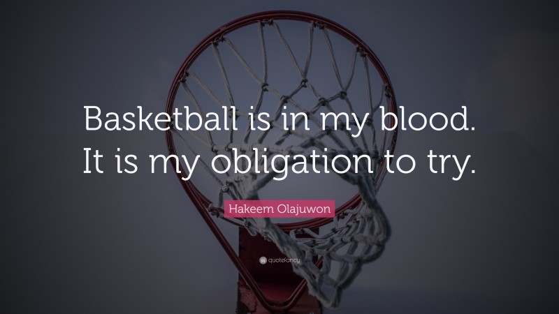 Hakeem Olajuwon Quote: “Basketball is in my blood. It is my obligation to try.”