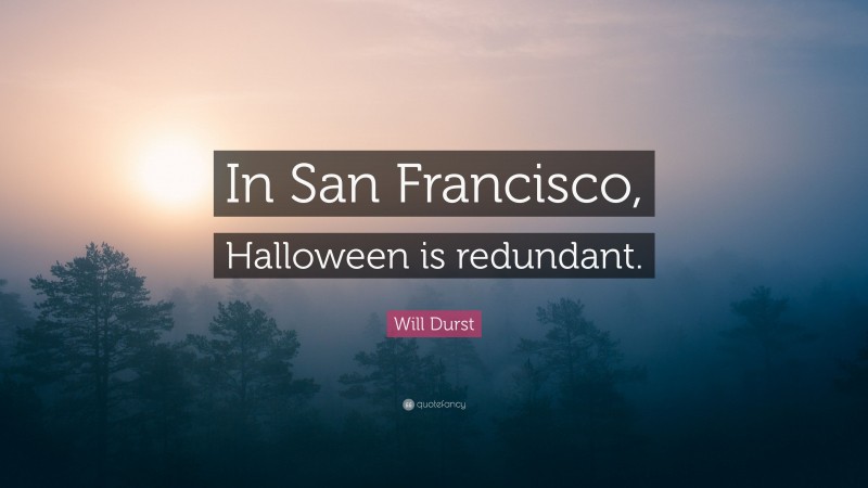 Will Durst Quote: “In San Francisco, Halloween is redundant.”