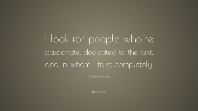 Greta Scacchi Quote: “I look for people who’re passionate, dedicated to the text, and in whom I trust completely.”