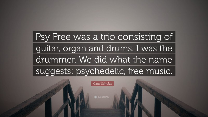 Klaus Schulze Quote: “Psy Free was a trio consisting of guitar, organ and drums. I was the drummer. We did what the name suggests: psychedelic, free music.”