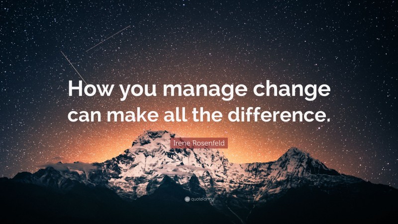 Irene Rosenfeld Quote: “How you manage change can make all the difference.”