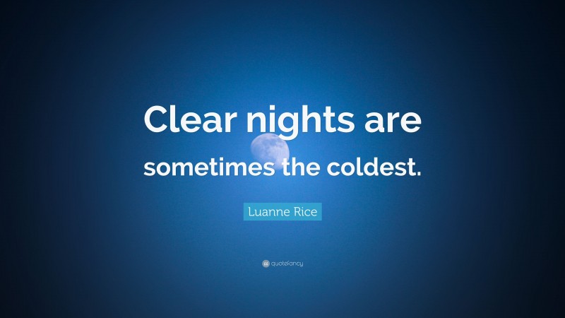 Luanne Rice Quote: “Clear nights are sometimes the coldest.”