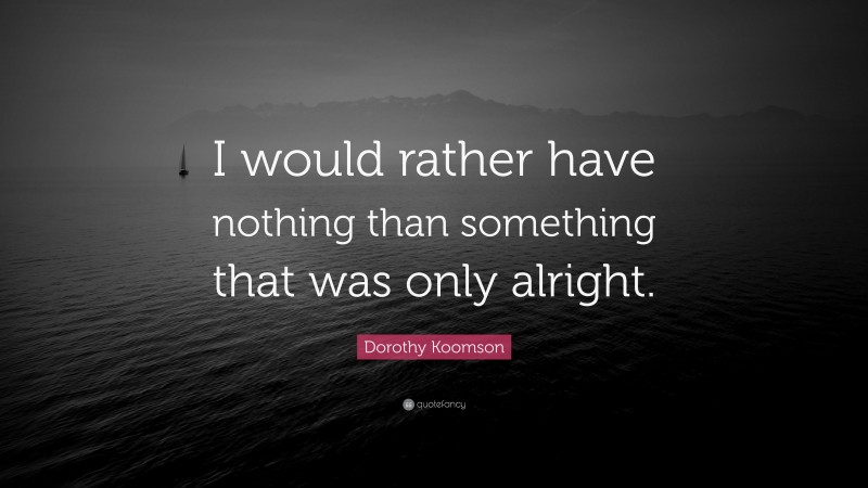 Dorothy Koomson Quote: “I would rather have nothing than something that was only alright.”