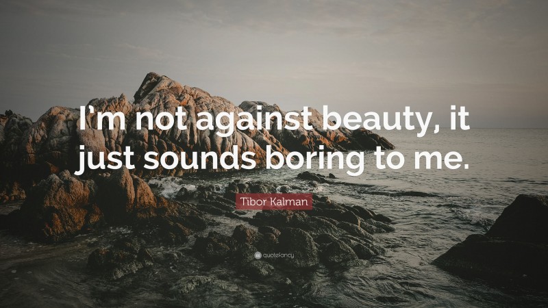 Tibor Kalman Quote: “I’m not against beauty, it just sounds boring to me.”