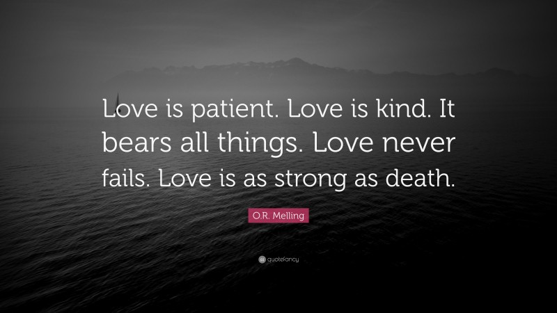 O.R. Melling Quote: “Love is patient. Love is kind. It bears all things. Love never fails. Love is as strong as death.”