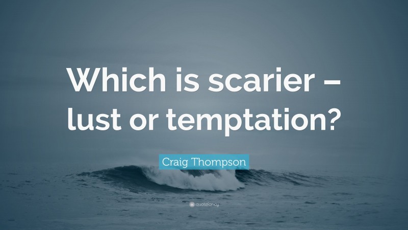 Craig Thompson Quote: “Which is scarier – lust or temptation?”