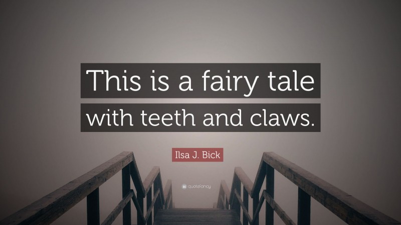 Ilsa J. Bick Quote: “This is a fairy tale with teeth and claws.”