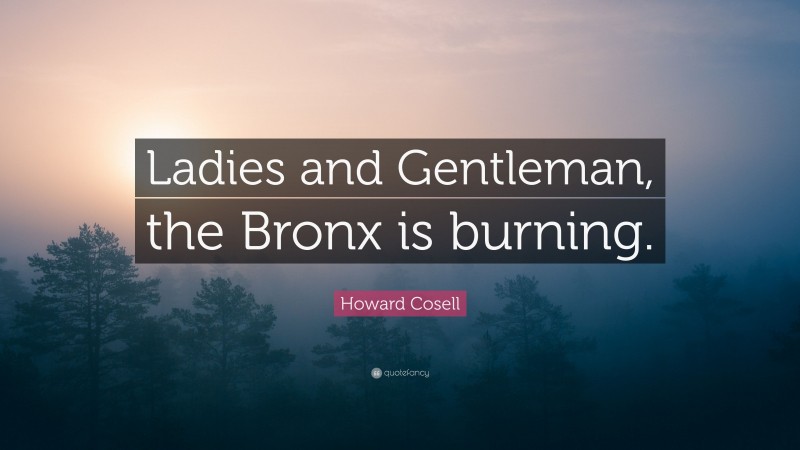 Howard Cosell Quote: “Ladies and Gentleman, the Bronx is burning.”
