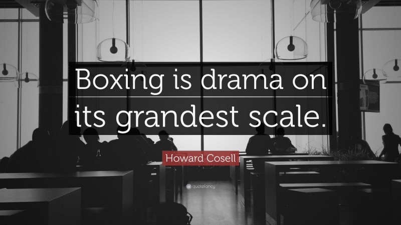 Howard Cosell Quote: “Boxing is drama on its grandest scale.”
