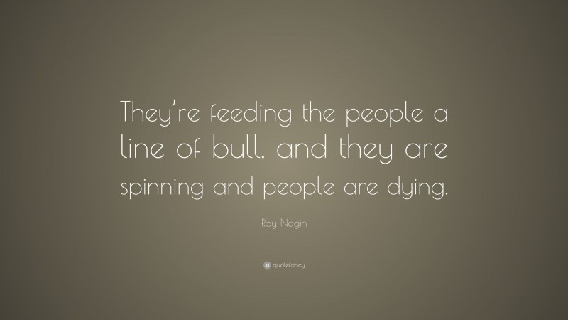 Ray Nagin Quote: “They’re feeding the people a line of bull, and they are spinning and people are dying.”