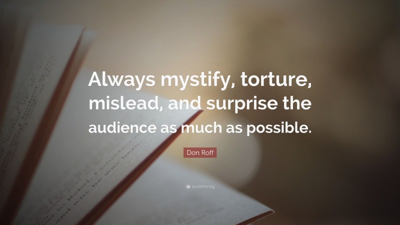 Don Roff Quote: “Always mystify, torture, mislead, and surprise the audience as much as possible.”