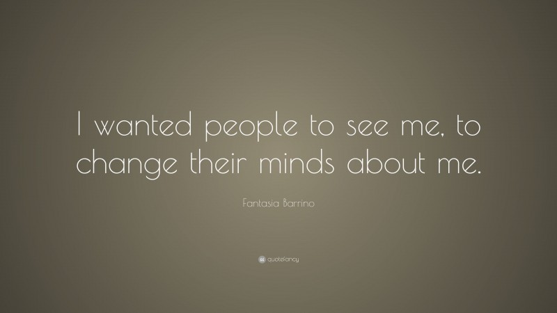 Fantasia Barrino Quote: “I wanted people to see me, to change their minds about me.”