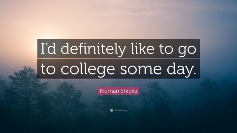 Kiernan Shipka Quote: “I’d definitely like to go to college some day.”