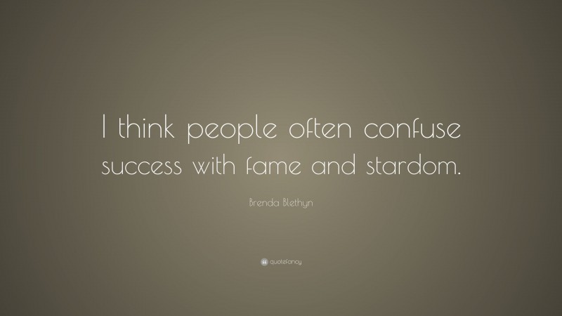 Brenda Blethyn Quote: “I think people often confuse success with fame and stardom.”