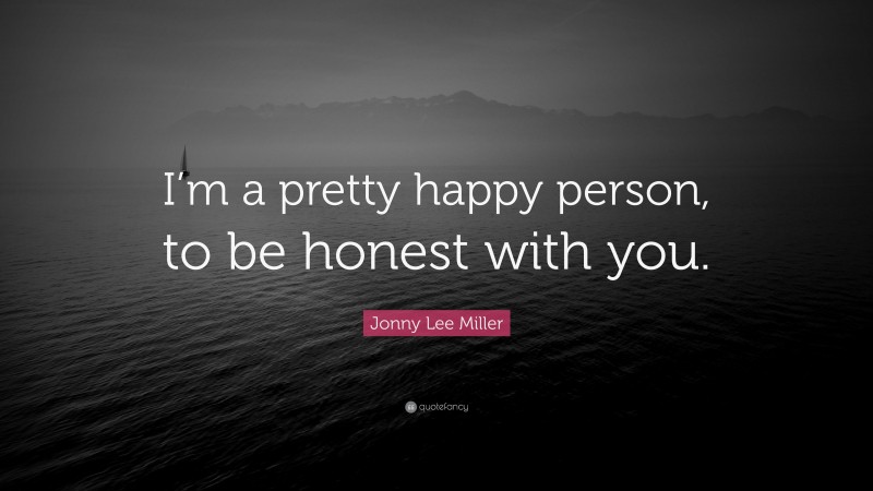 Jonny Lee Miller Quote: “I’m a pretty happy person, to be honest with you.”