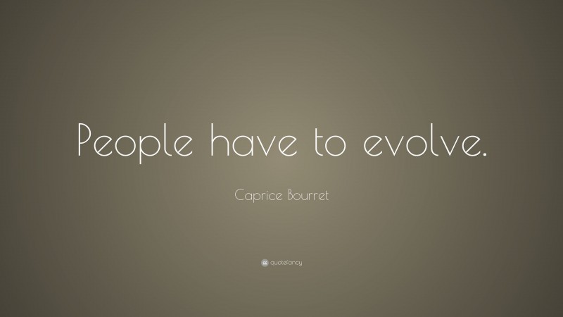Caprice Bourret Quote: “People have to evolve.”