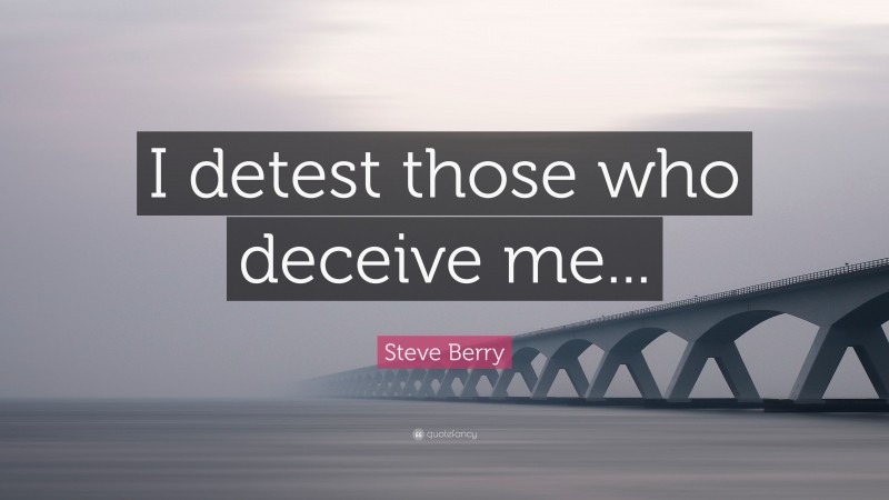 Steve Berry Quote: “I detest those who deceive me...”