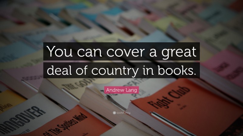 Andrew Lang Quote: “You can cover a great deal of country in books.”