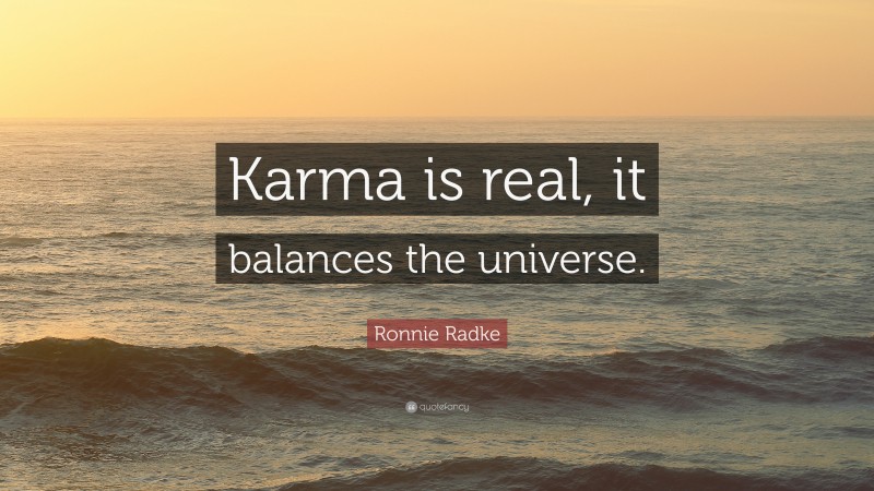 Ronnie Radke Quote: “Karma is real, it balances the universe.”