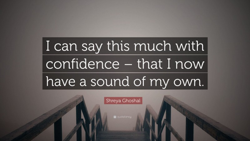 Shreya Ghoshal Quote: “I can say this much with confidence – that I now have a sound of my own.”