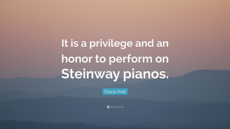 Diana Krall Quote: “It is a privilege and an honor to perform on Steinway pianos.”