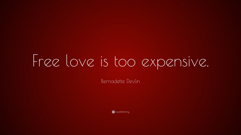 Bernadette Devlin Quote: “Free love is too expensive.”