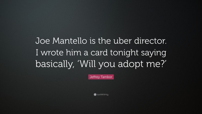 Jeffrey Tambor Quote: “Joe Mantello is the uber director. I wrote him a card tonight saying basically, ‘Will you adopt me?’”