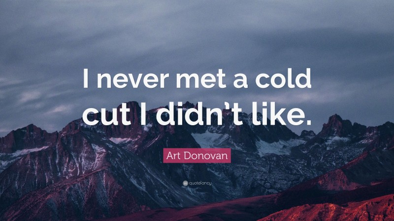 Art Donovan Quote: “I never met a cold cut I didn’t like.”