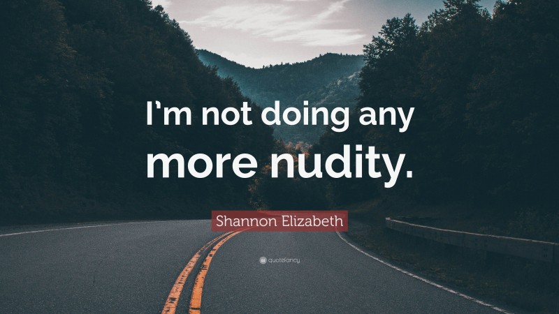 Shannon Elizabeth Quote: “I’m not doing any more nudity.”