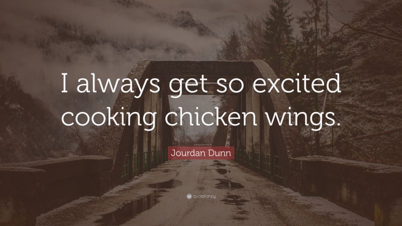 Jourdan Dunn Quote: “I always get so excited cooking chicken wings.”