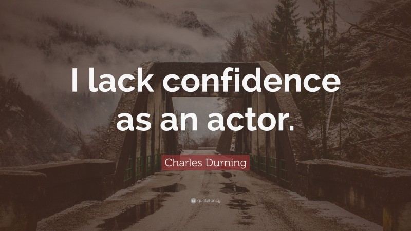 Charles Durning Quote: “I lack confidence as an actor.”