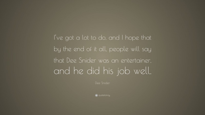 Dee Snider Quote: “I’ve got a lot to do, and I hope that by the end of it all, people will say that Dee Snider was an entertainer, and he did his job well.”