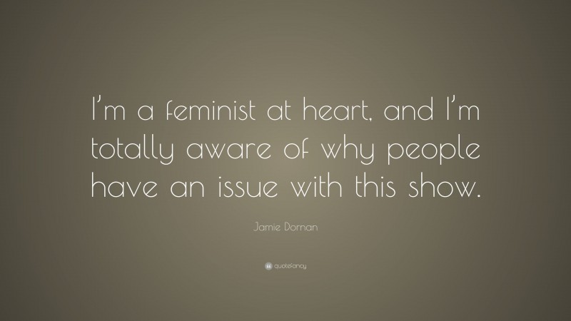 Jamie Dornan Quote: “I’m a feminist at heart, and I’m totally aware of why people have an issue with this show.”