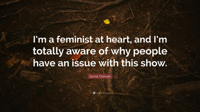 Jamie Dornan Quote: “I’m a feminist at heart, and I’m totally aware of why people have an issue with this show.”
