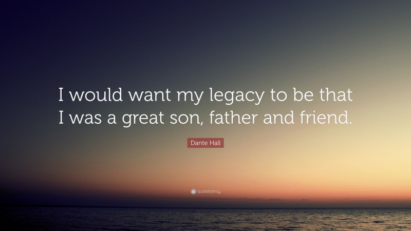 Dante Hall Quote: “I would want my legacy to be that I was a great son, father and friend.”