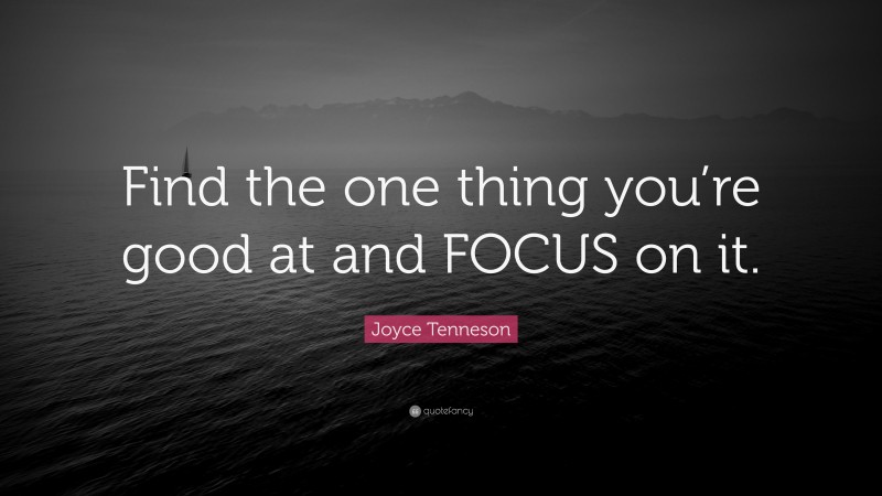 Joyce Tenneson Quote: “Find the one thing you’re good at and FOCUS on it.”