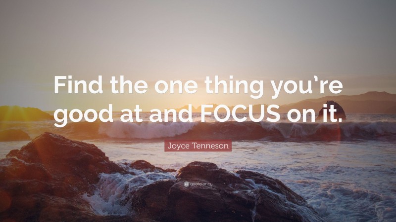 Joyce Tenneson Quote: “Find the one thing you’re good at and FOCUS on it.”