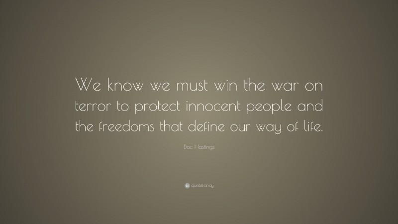 Doc Hastings Quote: “We know we must win the war on terror to protect innocent people and the freedoms that define our way of life.”
