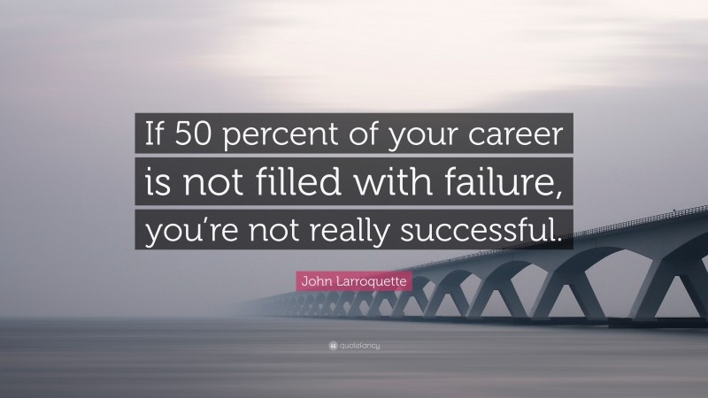 John Larroquette Quote: “If 50 percent of your career is not filled with failure, you’re not really successful.”