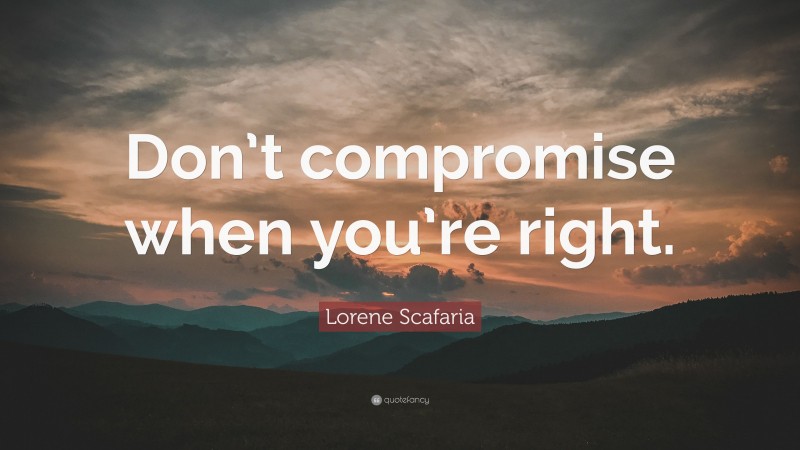Lorene Scafaria Quote: “Don’t compromise when you’re right.”