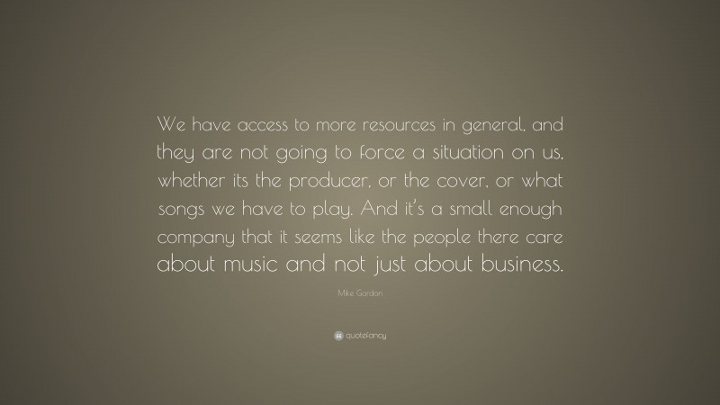 Mike Gordon Quote: “We have access to more resources in general, and they are not going to force a situation on us, whether its the producer, or the cover, or what songs we have to play. And it’s a small enough company that it seems like the people there care about music and not just about business.”