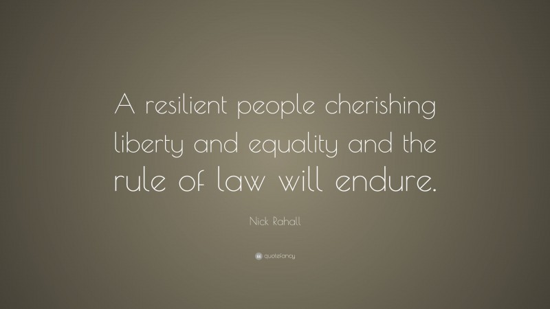 Nick Rahall Quote: “A resilient people cherishing liberty and equality and the rule of law will endure.”