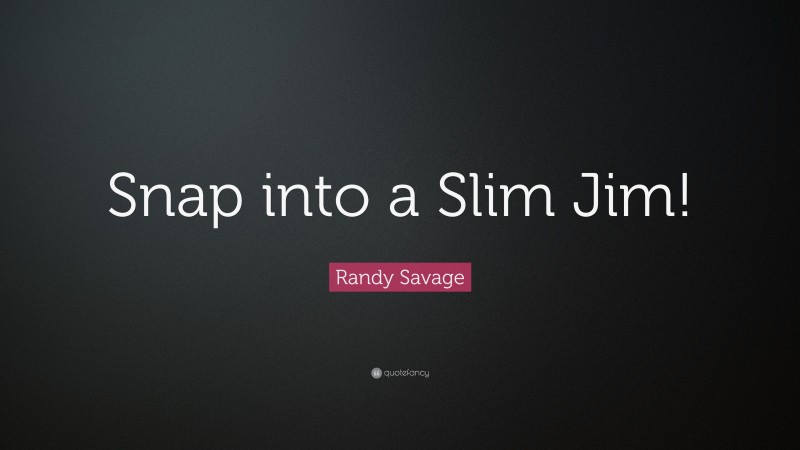 Randy Savage Quote: “Snap into a Slim Jim!”