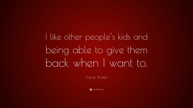 Karrie Webb Quote: “I like other people’s kids and being able to give them back when I want to.”