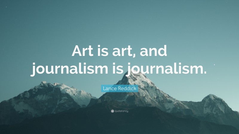 Lance Reddick Quote: “Art is art, and journalism is journalism.”