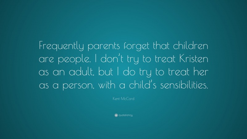 Kent McCord Quote: “Frequently parents forget that children are people ...