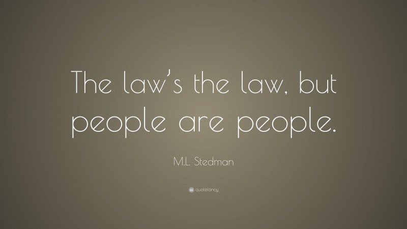 M.L. Stedman Quote: “The law’s the law, but people are people.”