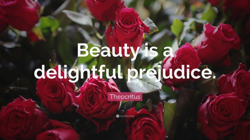 Theocritus Quote: “Beauty is a delightful prejudice.”