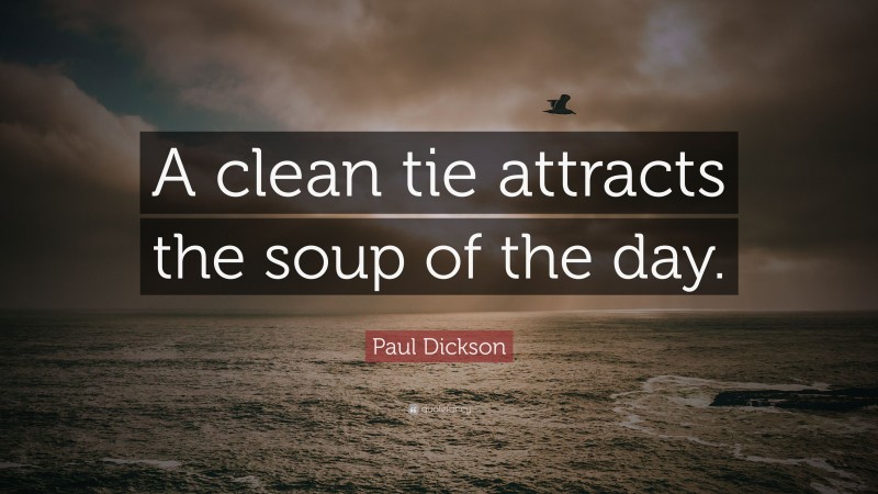 Paul Dickson Quote: “A clean tie attracts the soup of the day.”