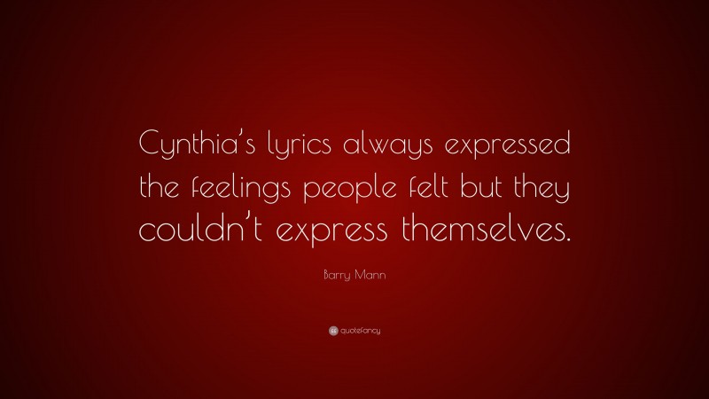 Barry Mann Quote: “Cynthia’s lyrics always expressed the feelings people felt but they couldn’t express themselves.”